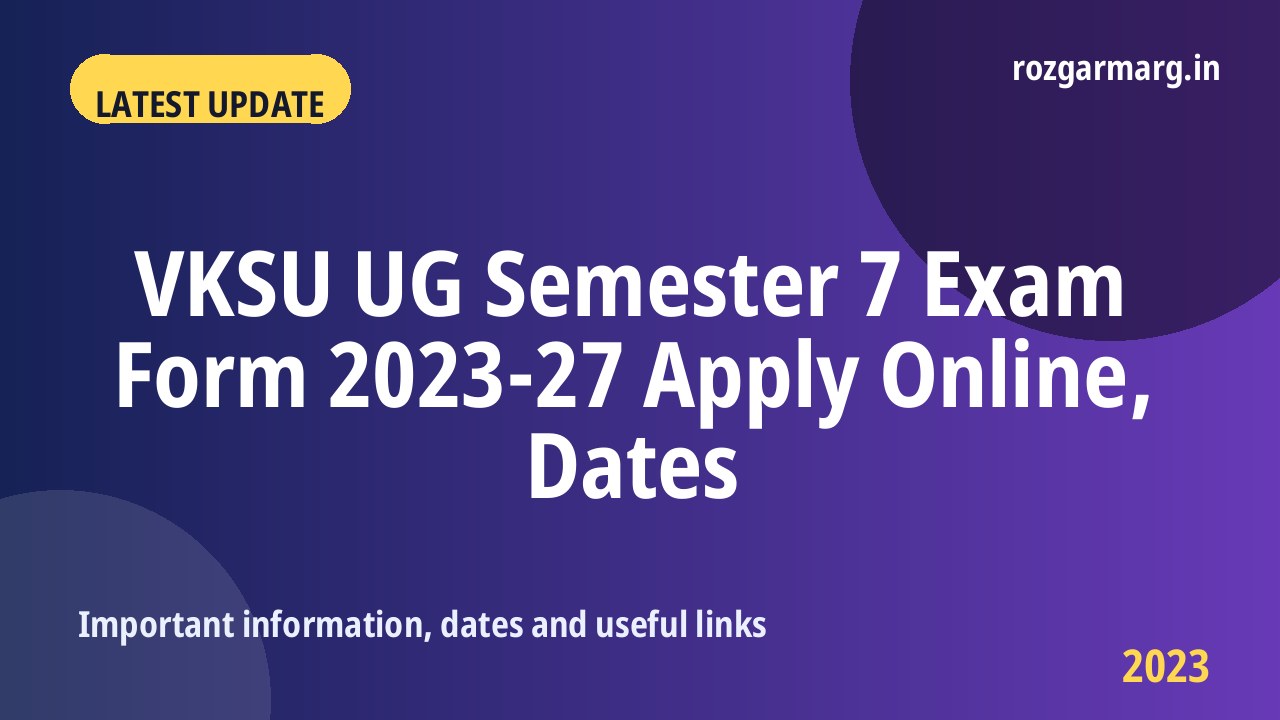 VKSU UG Semester 7 Exam Form 2023-27 - VKSU UG Semester 7 Exam Form 2023-27 Apply Online, Dates